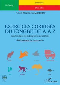 Exercices corrigés du fongbè de A à Z : l'abécédaire de la langue fon du Bénin : guide pratique de conversation