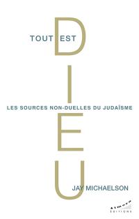 Tout est Dieu : les sources non-duelles du judaïsme