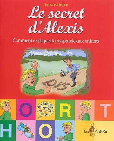 Le secret d'Alexis ou Comment expliquer la dyspraxie aux enfants Le secret d'Alexis ou Comment expliquer la dyspraxie aux enfants