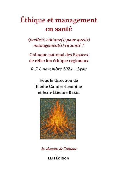 Ethique et management en santé : quelle(s) éthique(s) pour quel(s) management(s) en santé ? : colloque national des Espaces de réflexion éthique régionaux, 6-7-8 novembre 2024, Lyon