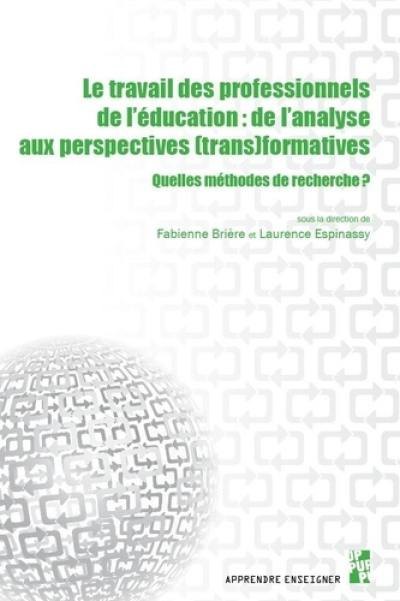 Le travail des professionnels de l'éducation : de l'analyse aux perspectives (trans)formatives : quelles méthodes de recherche ? Le travail des professionnels de l'éducation : de l'analyse aux perspectives (trans)formatives : quelles méthodes de recherche ?