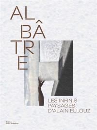 Albâtre : les infinis paysages d'Alain Ellouz