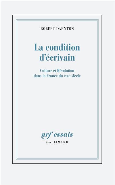 La condition d'écrivain : culture et Révolution dans la France du XVIIIe siècle La condition d'écrivain : culture et Révolution dans la France du XVIIIe siècle