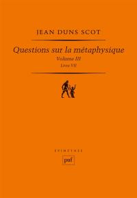 Questions sur la métaphysique. Vol. 3. Livre VII