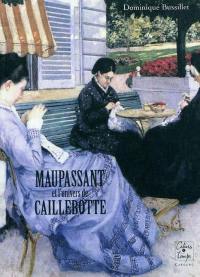 Maupassant et l'univers de Caillebotte : essai Maupassant et l'univers de Caillebotte : essai