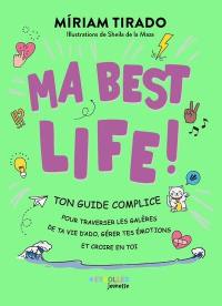 Ma best life! : ton guide complice pour traverser les galères de ta vie d'ado, gérer tes émotions et croire en toi