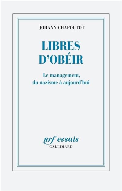 Libres d'obéir : le management, du nazisme à aujourd'hui Libres d'obéir : le management, du nazisme à aujourd'hui