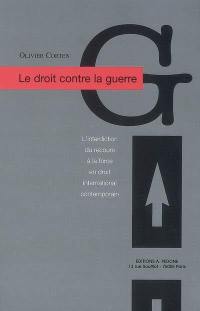 Le droit contre la guerre : l'interdiction du recours à la force en droit international contemporain