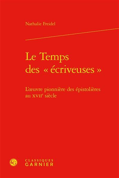 Le temps des écriveuses : l'oeuvre pionnière des épistolières au XVIIe siècle