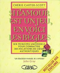Si l'amour est un jeu, en voici les règles : dix règles pour rencontrer l'amour et nouer une relation authentique et durable