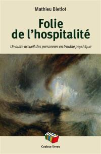 Folie de l'hospitalité : un autre accueil des personnes en trouble psychique