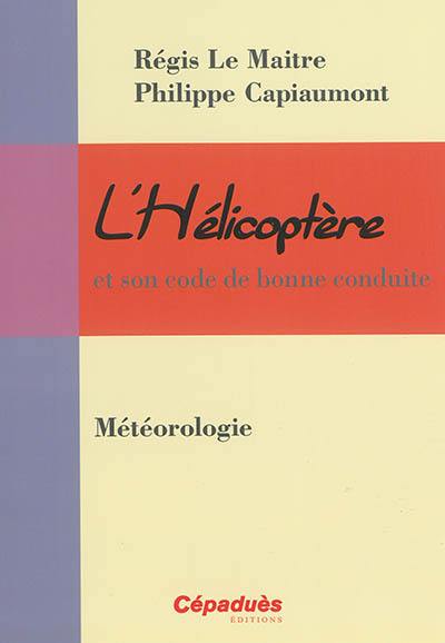 L'hélicoptère et son code de bonne conduite. Vol. 6. Météorologie L'hélicoptère et son code de bonne conduite. Vol. 6. Météorologie