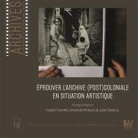 Eprouver l'archive (post)coloniale en situation artistique