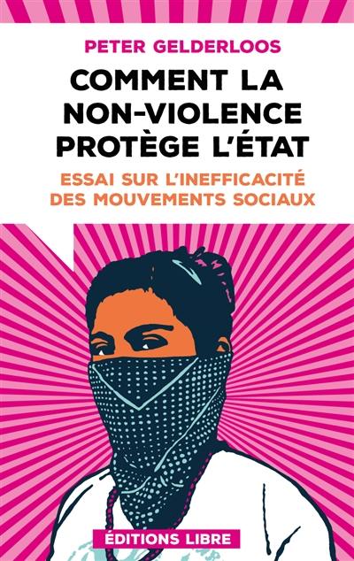 Comment la non-violence protège l'Etat : essai sur l'inefficacité des mouvements sociaux Comment la non-violence protège l'Etat : essai sur l'inefficacité des mouvements sociaux