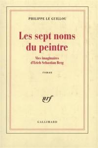 Les sept noms du peintre : vies imaginaires d'Erich Sebastian Berg