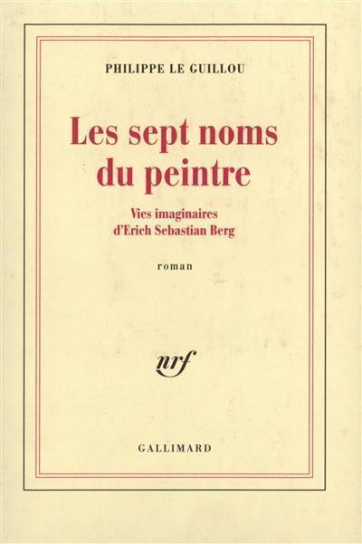 Les sept noms du peintre : vies imaginaires d'Erich Sebastian Berg