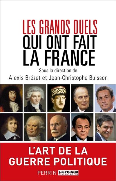 Les grands duels qui ont fait la France : l'art de la guerre politique Les grands duels qui ont fait la France : l'art de la guerre politique