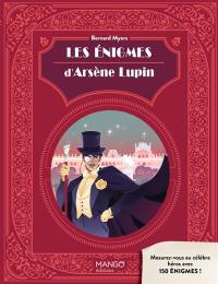 Les énigmes d'Arsène Lupin : mesurez-vous au célèbre héros en résolvant 150 énigmes des plus raffinées !