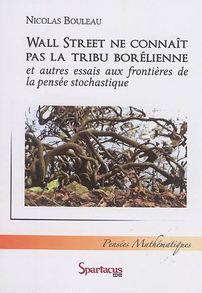 Wall Street ne connaît pas la tribu borélienne : et autres essais aux frontières de la pensée stochastique Wall Street ne connaît pas la tribu borélienne : et autres essais aux frontières de la pensée stochastique