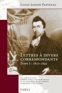 Lettres à divers correspondants, Tome I : 1810-1845 1