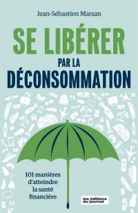 Se libérer par la déconsommation : 101 manières d'atteindre la santé financière