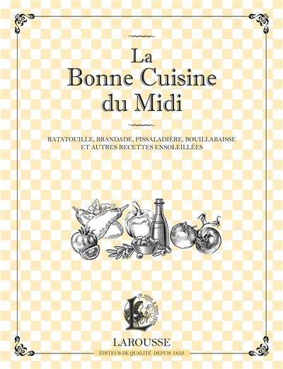 La bonne cuisine du Midi : ratatouille, brandade, pissaladière et autres recettes ensoleillées