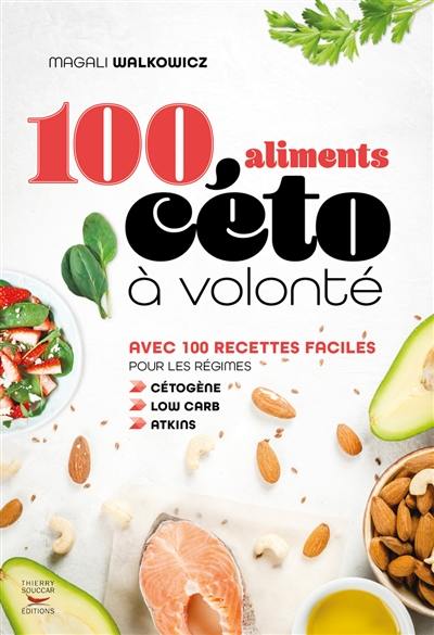 100 aliments céto à volonté : avec 100 recettes faciles pour les régimes cétogène, low carb, Atkins 100 aliments céto à volonté : avec 100 recettes faciles pour les régimes cétogène, low carb, Atkins