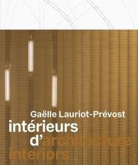 Intérieurs d'architecture, Gaëlle Lauriot-Prévost. Architecture interiors, Gaëlle Lauriot-Prévost