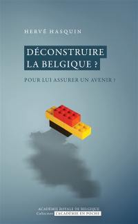 Déconstruire la Belgique ? : pour lui assurer un avenir ?