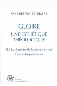 Oeuvres complètes. Gloire : une esthétique théologique. Vol. 3-1. Le domaine de la métaphysique. Vol. 2. Temps modernes
