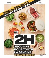 En 2 h, je cuisine pour toute la semaine : 10 semaines de menus : spécial débutants, 50 recettes inratables
