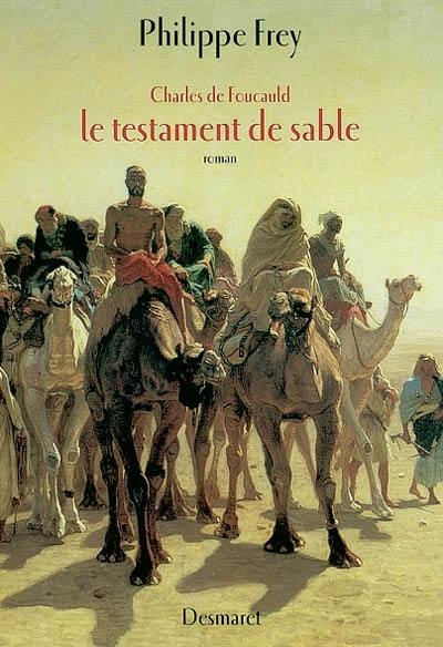 Charles de Foucauld : le testament de sable Charles de Foucauld : le testament de sable