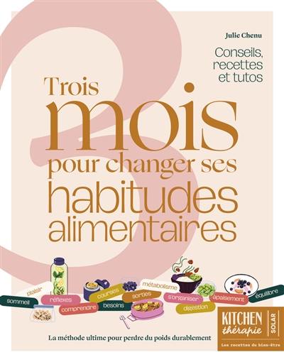 3 mois pour changer ses habitudes alimentaires : recettes, conseils et tutos : la méthode ultime pour perdre du poids durablement