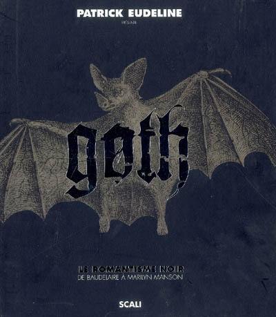 Goth : le romantisme noir de Baudelaire à Marilyn Manson Goth : le romantisme noir de Baudelaire à Marilyn Manson