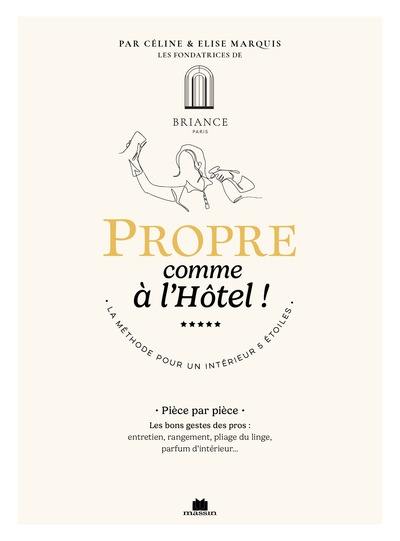 Propre comme à l'hôtel ! : la méthode pour un intérieur 5 étoiles : pièce par pièce, les bons gestes des pros : entretien, rangement, pliage du linge, parfum d'intérieur... Propre comme à l'hôtel ! : la méthode pour un intérieur 5 étoiles : pièce par pièce, les bons gestes des pros : entretien, rangement, pliage du linge, parfum d'intérieur...