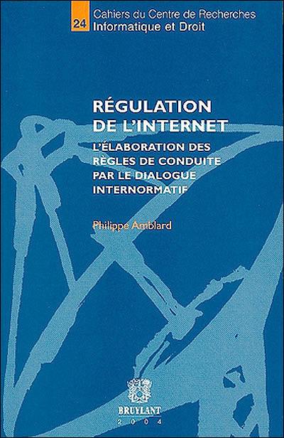 Régulation de l'Internet : l'élaboration des règles de conduite par le dialogue internormatif