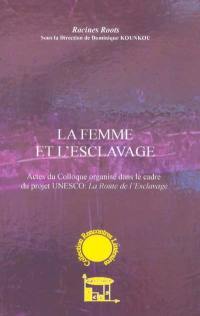 La femme et l'esclavage : actes du colloque organisé dans le cadre du projet UNESCO : la route de l'esclavage