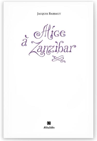 Alice à Zanzibar : 238 limericks : suivis de leurs règles, d'une postface et d'un index Alice à Zanzibar : 238 limericks : suivis de leurs règles, d'une postface et d'un index