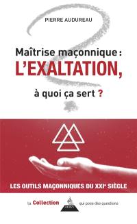 Maîtrise maçonnique : l'exaltation, à quoi ça sert ?
