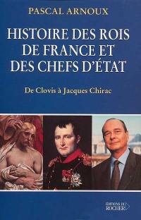 Histoire des rois de France et des chefs d'Etat : de Clovis à Chirac Histoire des rois de France et des chefs d'Etat : de Clovis à Chirac
