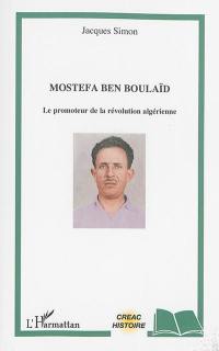 Mostefa Ben Boulaïd : le promoteur de la révolution algérienne Mostefa Ben Boulaïd : le promoteur de la révolution algérienne