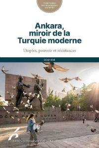 Ankara, miroir de la Turquie moderne : utopies, pouvoir et résistances