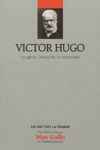 Victor Hugo : le génie, l'insoumis, le visionnaire