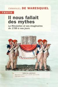 Il nous fallait des mythes : la Révolution et ses imaginaires de 1789 à nos jours