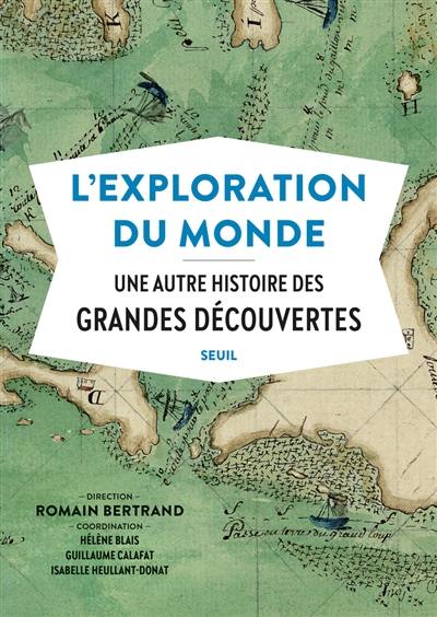 L'exploration du monde : une autre histoire des grandes découvertes L'exploration du monde : une autre histoire des grandes découvertes