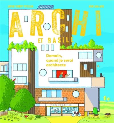 Archi et Basile : le livre-jeu sur l'architecture. Demain, quand je serai architecte Archi et Basile : le livre-jeu sur l'architecture. Demain, quand je serai architecte