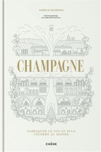 Champagne : fabriquer le vin le plus célèbre au monde