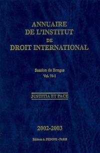 Annuaire de l'Institut de droit international. Vol. 70-1. Session de Bruges, 2003, première partie : travaux préparatoires : justitia et pace. Yearbook institute of international law. Vol. 70-1. Session de Bruges, 2003, première partie : travaux préparatoires : justitia et pace