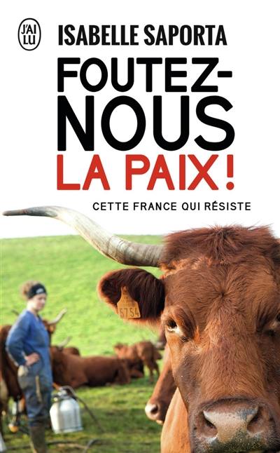 Foutez-nous la paix ! : cette France qui résiste : document
