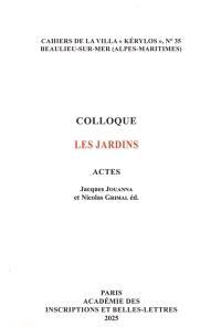 Les jardins : colloque : actes du 34e colloque de la Villa Kérylos à Beaulieu-sur-Mer les 11 et 12 octobre 2024